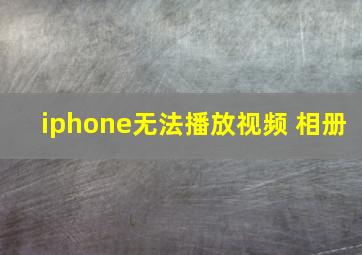 iphone无法播放视频 相册